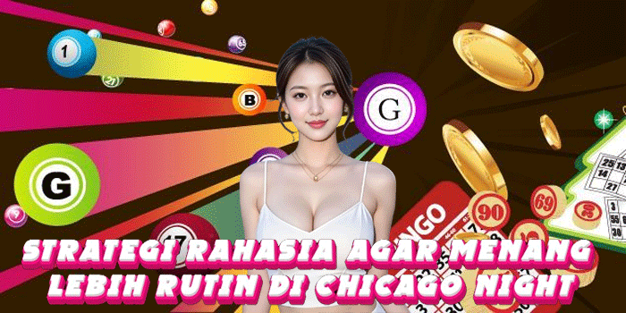 Strategi Rahasia Agar Menang Lebih Rutin Di Chicago Night